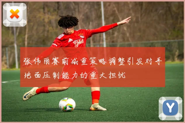 张伟丽赛前减重策略调整引发对手地面压制能力的重大担忧